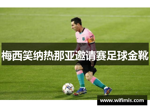 梅西笑纳热那亚邀请赛足球金靴