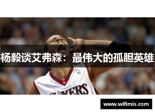 杨毅谈艾弗森：最伟大的孤胆英雄